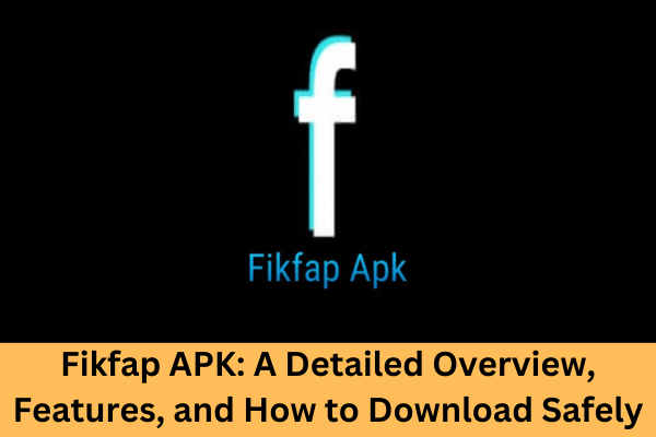 Fikfap APK A Detailed Overview, Features, and How to Download Safely