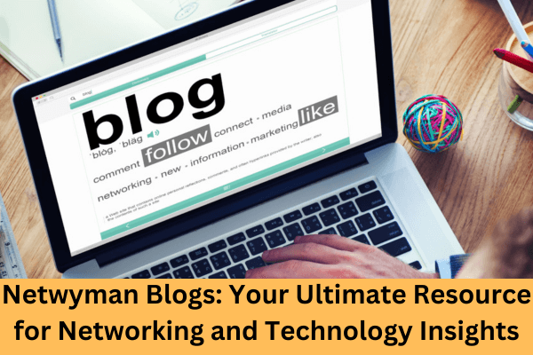 Netwyman Blogs Your Ultimate Resource for Networking and Technology Insights