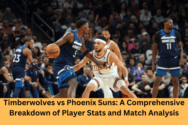 Timberwolves vs Phoenix Suns A Comprehensive Breakdown of Player Stats and Match Analysis